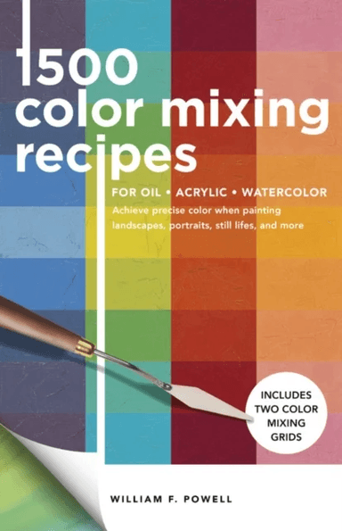 1,500 Color Mixing Recipes for Oil, Acrylic &amp; Watercolor av William F. Powell