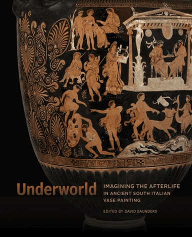 Underworld - Imagining the Afterlife in Ancient South Italian Vase Painting av David Saunders