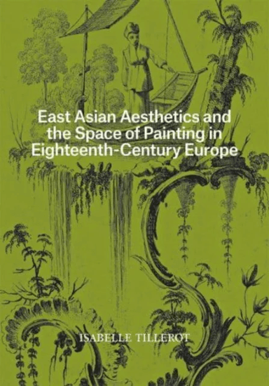 East Asian Aesthetics and the Space of Painting in Eighteenth-Century Europe av Isabelle Tillerot