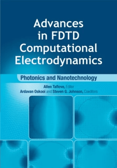 Advances in FDTD Computational Electrodynamics: Photonics and Nanotechnology av Steven Johnson, Ardavan Oskooi, Allen Taflove