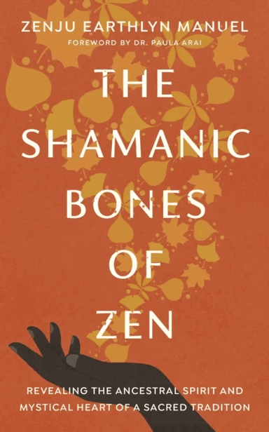 The Shamanic Bones of Zen av Zenju Earthlyn Manuel, Paula Arai
