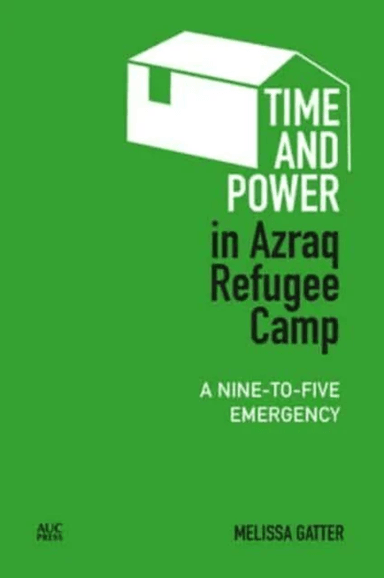 Time and Power in Azraq Refugee Camp av Melissa Gatter