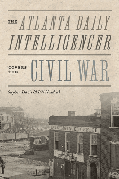 The Atlanta Daily Intelligencer Covers the Civil War av Stephen Davis, Bill Hendrick