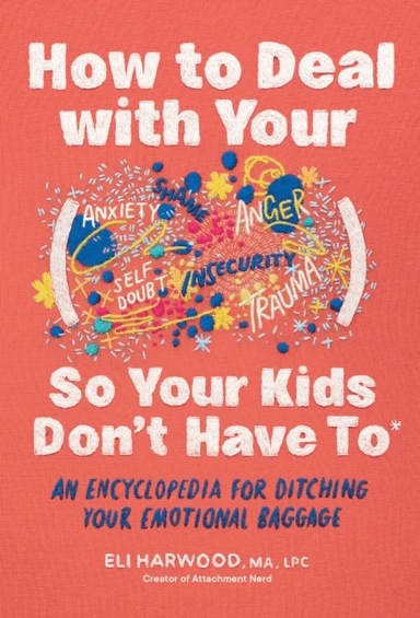 How to Deal with Your ____ So Your Kids Don't Have to av Eli Harwood