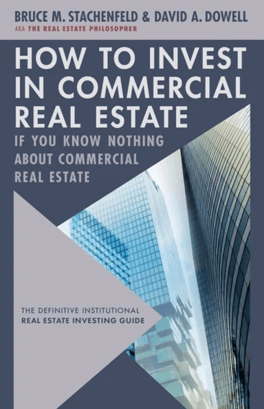 How to Invest in Commercial Real Estate if You Know Nothing about Commercial Real Estate av David A. Dowell, Bruce M. Stachenfeld