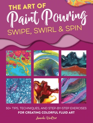The Art of Paint Pouring: Swipe, Swirl &amp; Spin av Amanda VanEver