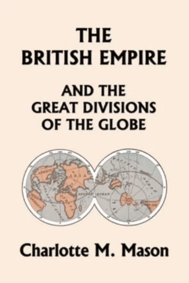 The British Empire and the Great Divisions of the Globe, Book II in the Ambleside Geography Series ( av Charlotte M Mason