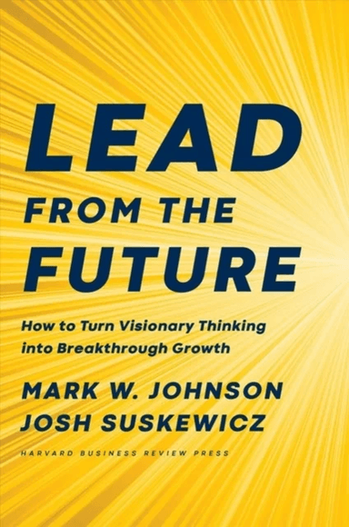 Lead from the Future av Mark W. Johnson, Josh Suskewicz
