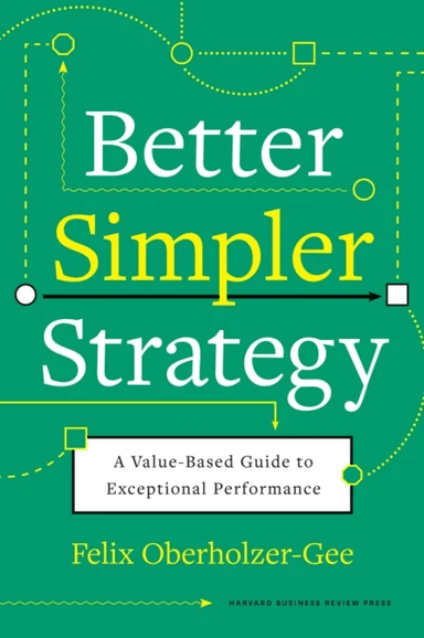 Better, Simpler Strategy av Felix Oberholzer-Gee
