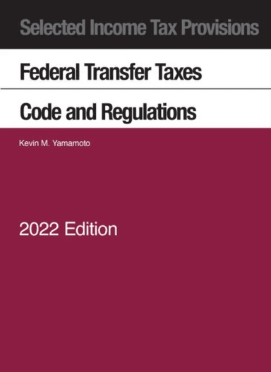 Selected Income Tax Provisions, Federal Transfer Taxes, Code and Regulations, 2022 av Kevin M. Yamamoto