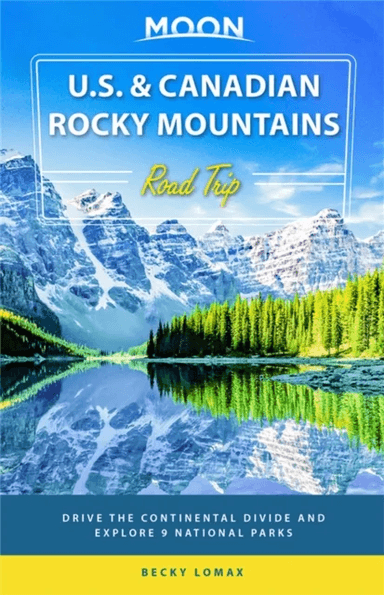 Moon U.S. &amp; Canadian Rocky Mountains Road Trip (First Edition) av Becky Lomax