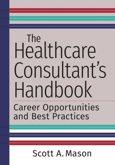 The Healthcare Consultant's Handbook av Scott A. Mason