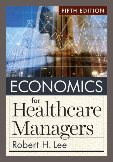 Economics for Healthcare Managers av Robert H. Lee