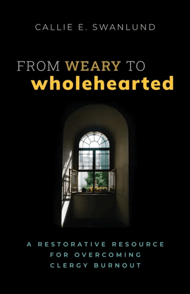 From Weary to Wholehearted av Callie E. Swanlund