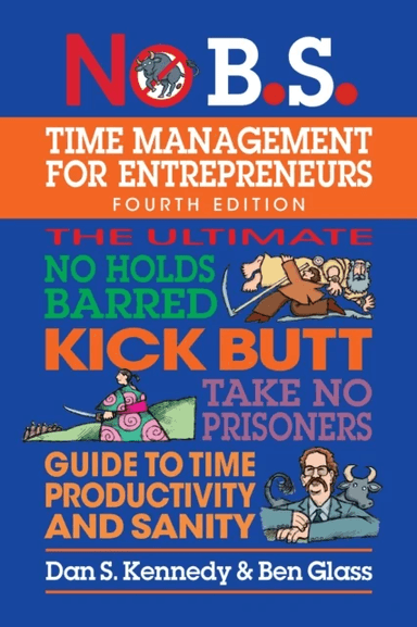 No B.S. Time Management for Entrepreneurs av Dan S. Kennedy, Ben Glass