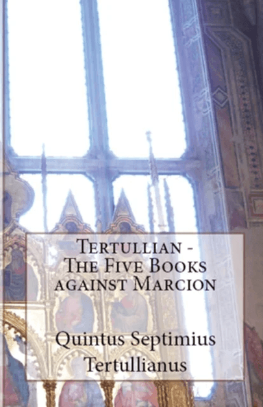 The Five Books Against Marcion av Tertullian
