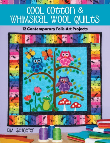 Cool Cotton &amp; Whimsical Wool Quilts av Kim Schaefer