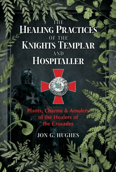 The Healing Practices of the Knights Templar and Hospitaller av Jon G. Hughes