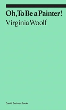 Oh, To Be a Painter! av Virginia Woolf