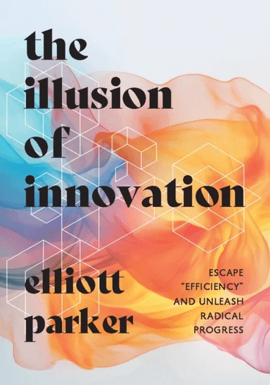 The Illusion of Innovation av Elliott Parker