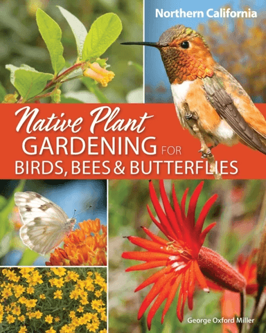 Native Plant Gardening for Birds, Bees &amp; Butterflies: Northern California av George Oxford Miller