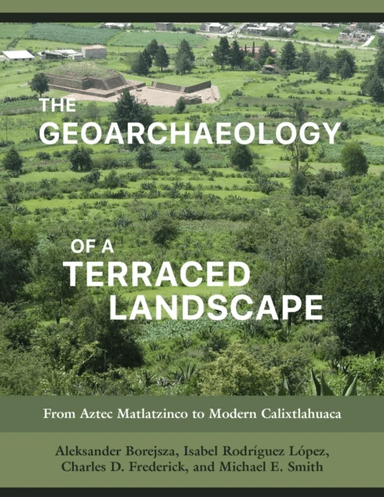 The Geoarchaeology of a Terraced Landscape av Aleksander Borejsza, Isabel Rodriguez Lopez, Fre