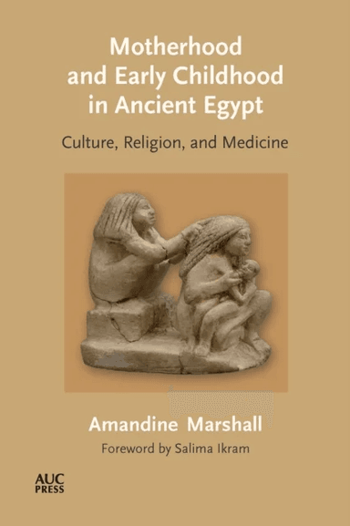 Motherhood and Early Childhood in Ancient Egypt av Dr. Amandine Marshall