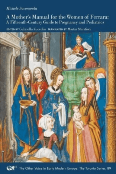 A Mother's Manual for the Women of Ferrara ¿ A Fifteenth¿Century Guide to Pregnancy and Pediatrics av Michele Savonarola, Gabriella Zuccolin, Mar