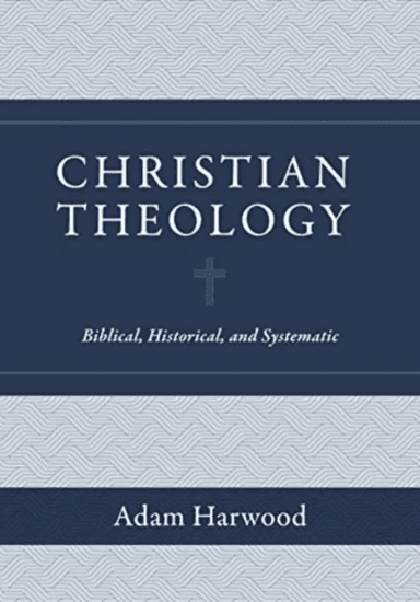 Christian Theology ¿ Biblical, Historical, and Systematic av Adam Harwood