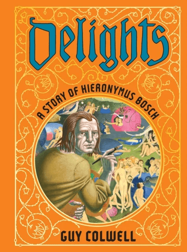 Delights: A Story of Hieronymus Bosch av Guy Colwell