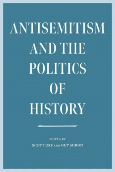 Antisemitism and the Politics of History av Scott Ury, Guy Miron