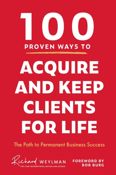 100 Proven Ways to Acquire and Keep Clients for Life av C. Richard Weylman