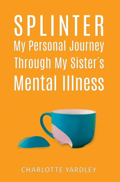 Splinter: My Personal Journey through My Sister¿s Mental Illness av Charlotte Yardley