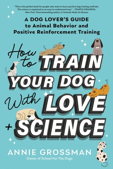 How to Train Your Dog with Love + Science av Annie Grossman