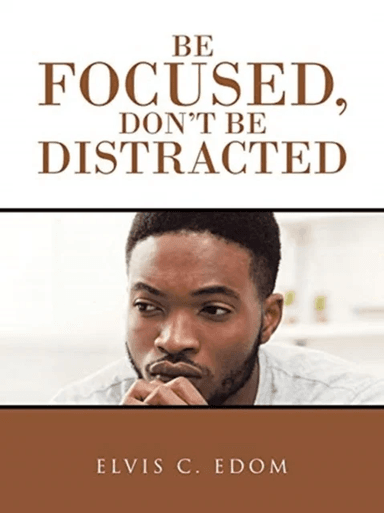 Be Focused, Don"T Be Distracted av Elvis C Edom