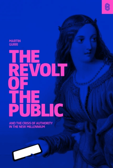 The Revolt of The Public and the Crisis of Authority in the New Millenium av Martin Gurri