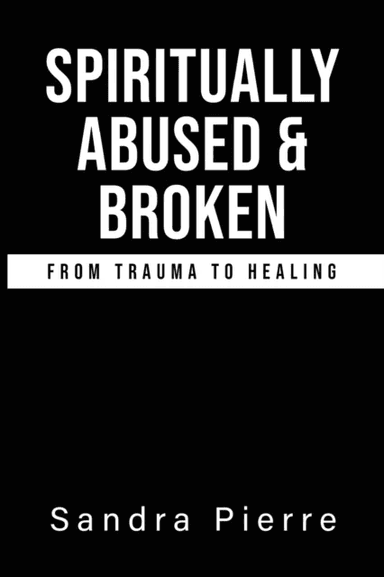 Spiritually Abused and Broken av Sandra Pierre