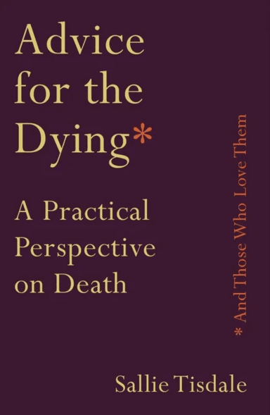 Advice for the Dying (and Those Who Love Them) av Sallie Tisdale