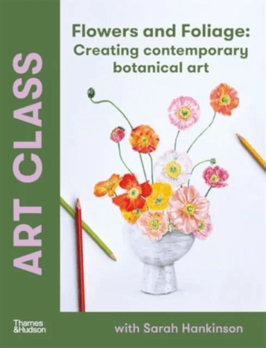 Art Class: Flowers and Foliage av Sarah Hankinson