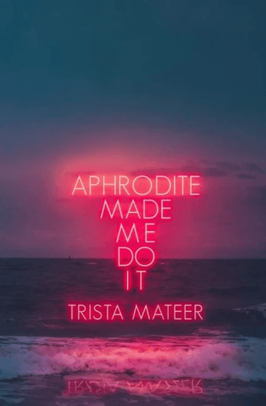 Aphrodite Made Me Do It av Trista Mateer