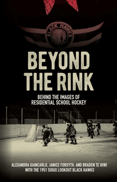 Beyond the Rink, Behind the Image av Alexandra Giancarlo, Janice Forsyth, Braden Te Hiwi