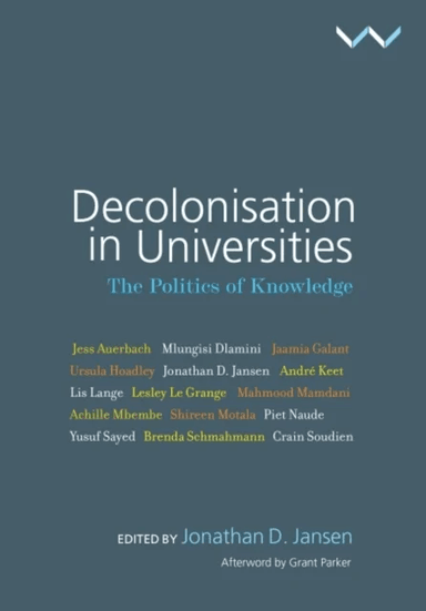 Decolonisation in Universities av Jonathan D. Jansen, Achille Mbembe, Andre Keet, Brenda Schmahmann, Crain Soudien, Jaamia Galant, Jess Auerbach, Lesl