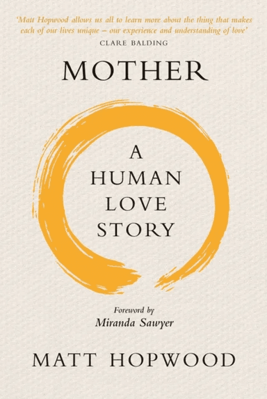 Mother: A Human Love Story av Matt Hopwood