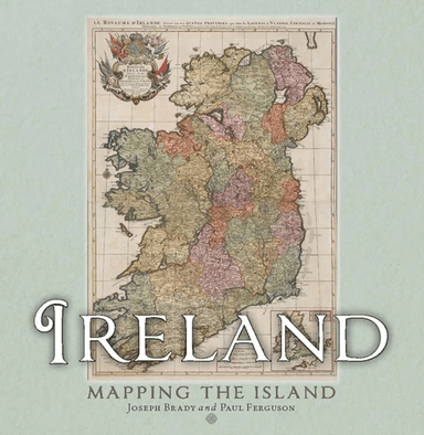 Ireland: Mapping the Island av Joseph Brady, Paul Ferguson