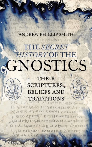 The Secret History of the Gnostics av Andrew Phillip Smith