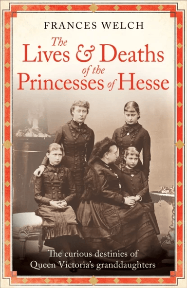 The Lives and Deaths of the Princesses of Hesse av Frances Welch