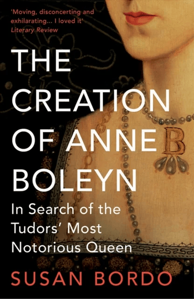 The Creation of Anne Boleyn av Susan Bordo