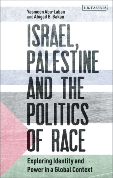 Israel, Palestine and the Politics of Race av Yasmeen Abu-Laban, Abigail B. Bakan