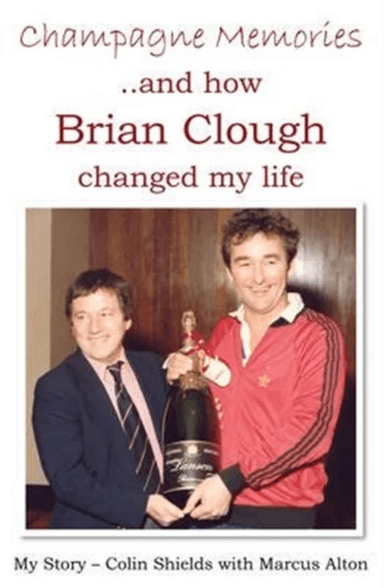 Champagne Memories: How Brian Clough Changed My Life av Colin Shields