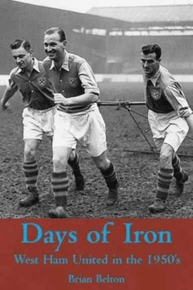 Days of Iron: The Story of West Ham United in the Fifties av Brian Belton